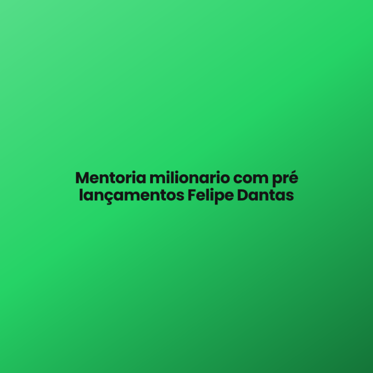 Mentoria milionario com pré lançamentos Felipe Dantas