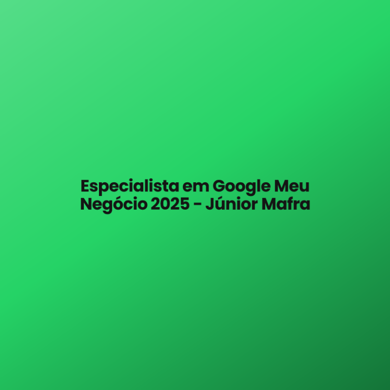 Especialista em Google Meu Negócio 2025 – Júnior Mafra